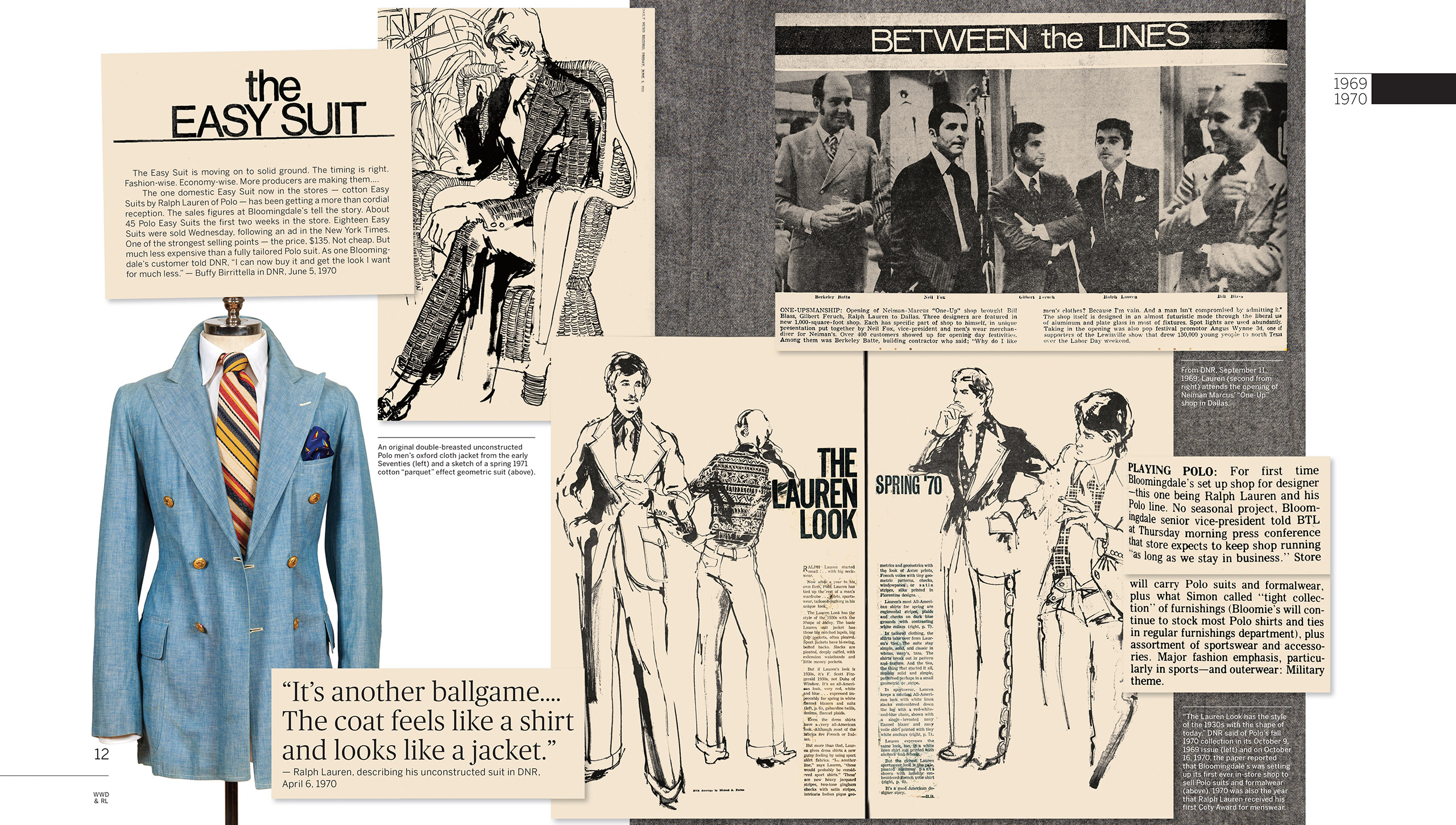 1970: &#x201C;The Lauren Look&#x201D; is becoming synonymous with the well-dressed American man. Mr. Lauren makes a splash with his oxford-cloth &#x201C;Easy Suit,&#x201D; selling 45 of them during the first two weeks of their debut at Bloomingdale&#x2019;s. The legendary retailer sets up a designated Ralph Lauren shop within their store&#x2014;the first of its kind for any designer. The Polo line expands to include sportswear and accessories. Later that year, Mr. Lauren wins his first Coty Award for menswear.